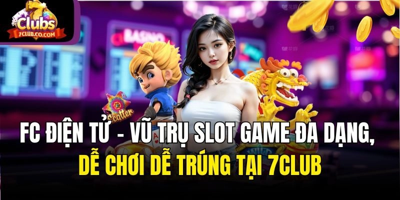Fc Điện Tử – Vũ Trụ Slot Game Đa Dạng, Dễ Chơi Dễ Trúng