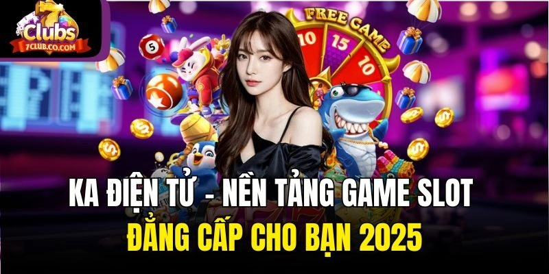 KA Điện Tử – Nền Tảng Game Slot Đẳng Cấp Cho Bạn 2025